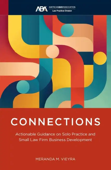 Connections: Actionable Guidance on Solo Practice and Small Law Firm Business Development by Meranda M. Vieyra