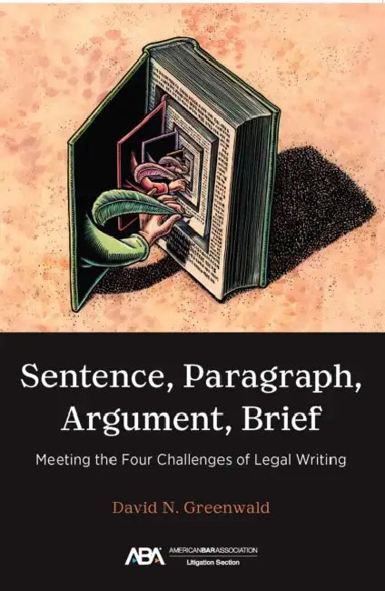 Sentence, Paragraph, Argument, Brief: Meeting the Four Challenges of Legal Writing by David N. Greenwald