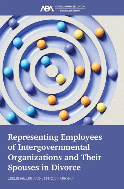 Representing Employees of Intergovernmental Organizations and Their Spouses in Divorce by Leslie Miller, Jessica Markham