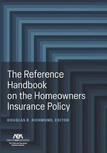 The Reference Handbook on the Homeowners Insurance Policy by Douglas R. Richmond