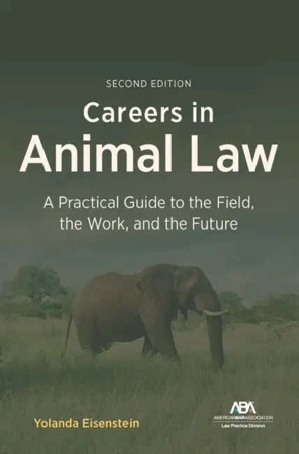 Careers in Animal Law: A Practical Guide to the Field, the Work, and the Future, Second Edition by Yolanda Eisenstein, John Forelli, Joyce Tischler
