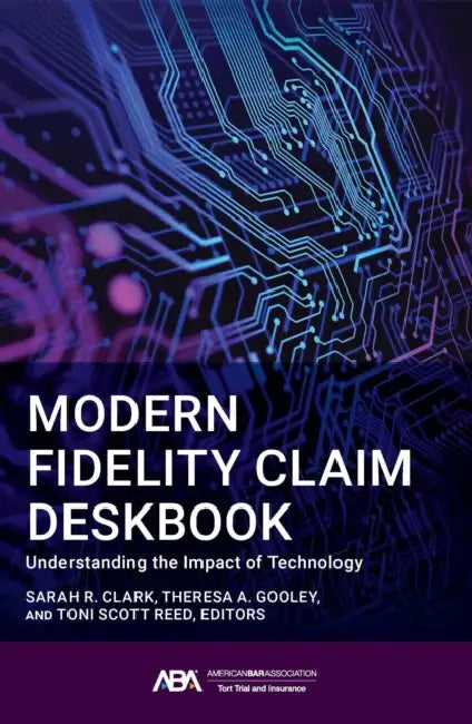 Modern Fidelity Claim Deskbook: Understanding the Impact of Technology by Sarah H. Clark, Theresa A. Gooley, Toni Scott Reed