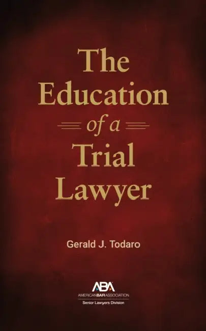 The Education of a Trial Lawyer by Gerald Joseph Todaro