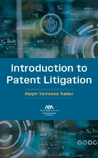 Introduction to Patent Litigation by Ralph Terrance Rader