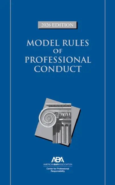 Model Rules of Professional Conduct, 2026 Edition by Center For Professional Responsibility