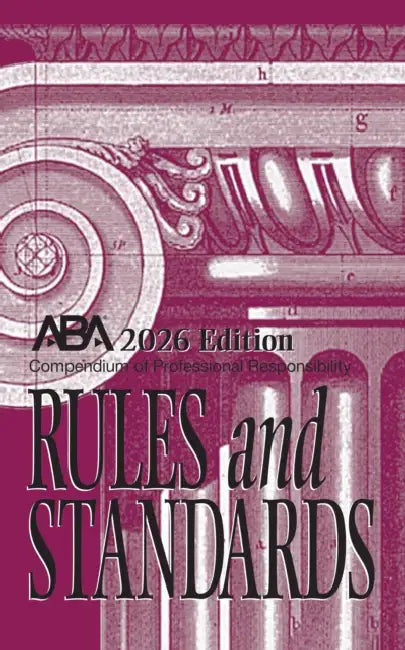 Compendium of Professional Responsibility Rules and Standards, 2026 Edition: 2026 Edition by  Center for Professional Responsibility