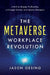 The Metaverse Workplace Revolution: A Path to Greater Profitability, a Stronger Culture, and Industry Disruption by Jason Gesing