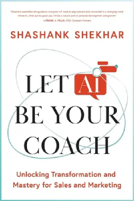 Let AI Be Your Coach: Unlocking Transformation and Mastery for Sales and Marketing by Shashank Shekhar