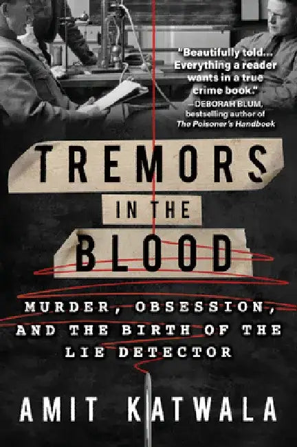 Tremors in the Blood: Murder, Obsession, and the Birth of the Lie Detector by Amit Katwala