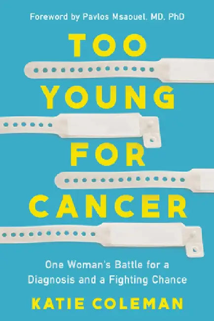 Too Young for Cancer: One Woman's Battle for Diagnosis and a Fighting Chance by Katie Coleman