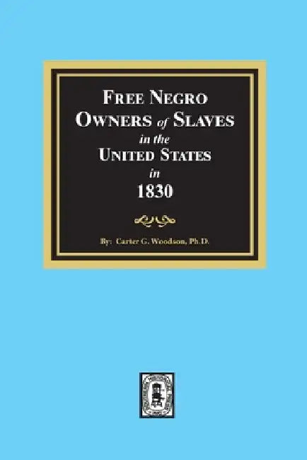 Free Negro Owners of Slaves in the United States in 1830 by Carter G. Woodson