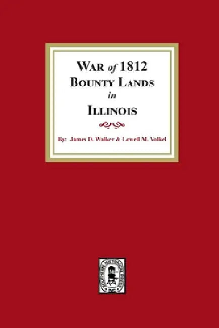 War of 1812 Bounty Lands in Illinois by James D. Walker