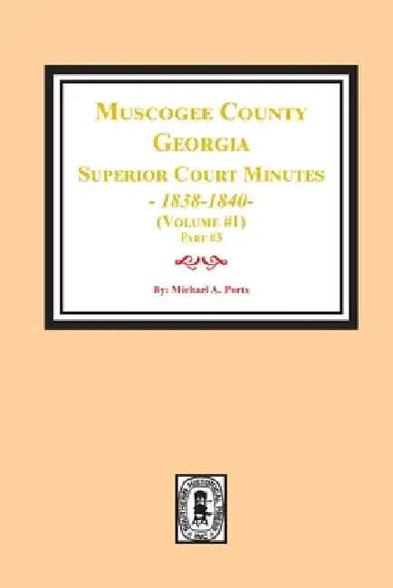 Muscogee County, Georgia Superior Court Minutes, 1838-1840. Volume #1 - part 3 by Michael a. Ports