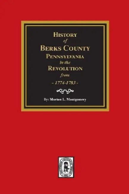 History of Berks County, Pennsylvania in the Revolution from 1774 to 1783 by Morton L. Montgomery