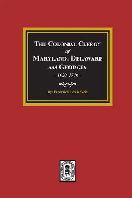 The Colonial Clergy of Maryland, Delaware and Georgia, 1629-1776 by Frederick Lewis Weis