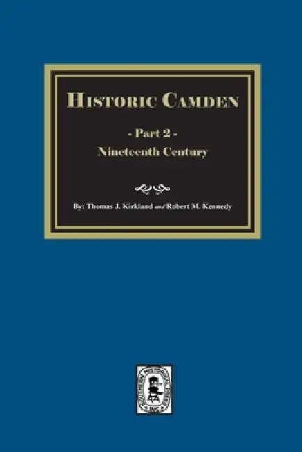 Historic Camden: Part 2, Nineteenth Century: Part 2, Nineteenth Century by Thomas J. Kirkland, Robert M. Kennedy