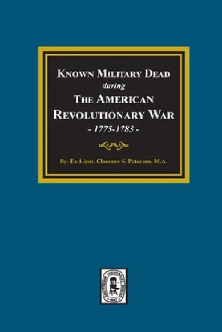 Known Military Dead during The American Revolutionary War, 1775-1783 by Clarence Stewart Peterson