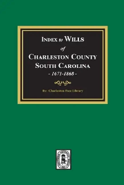 Index to Wills of Charleston County, South Carolina, 1671-1868 by Charleston Free Library