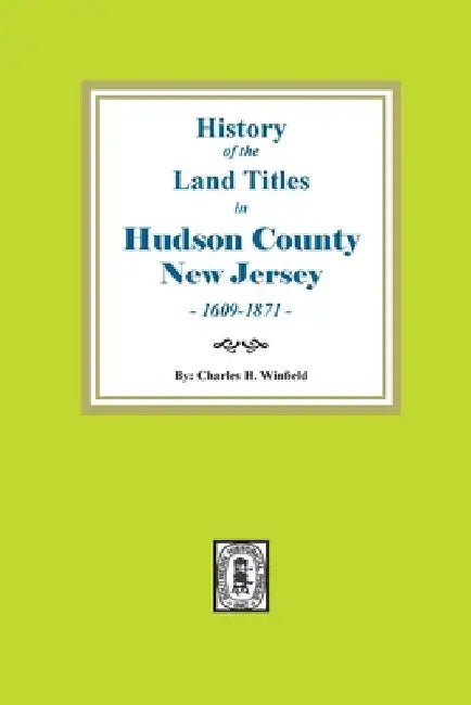 History of the Land Titles in Hudson County, New Jersey, 1609-1871 by Charles H. Winfield