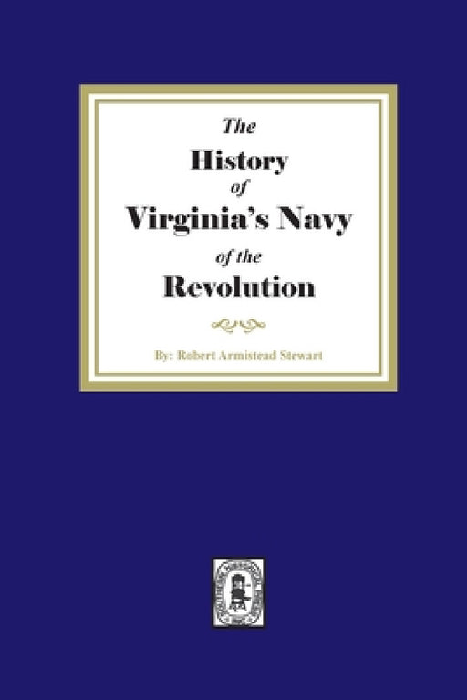 The History of Virginia's Navy of the Revolution by Robert Armistead Stewart