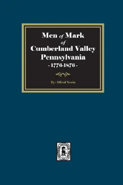 Men of Mark of Cumberland Valley, Pennsylvania, 1776-1876 by Alfred Nevin
