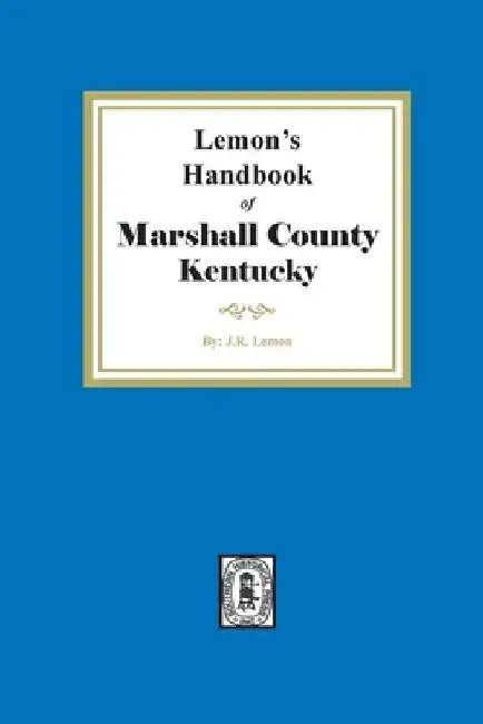 Lemon's Hand Book of Marshall County, Kentucky: Giving its History, Advantages, etc. and Biographical Sketches of its Prominent Citizens by J. R. Lemon