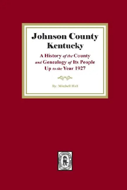 Johnson County, Kentucky: A History of the County and Genealogy of its People up to the year 1927 by Mitchell Hall