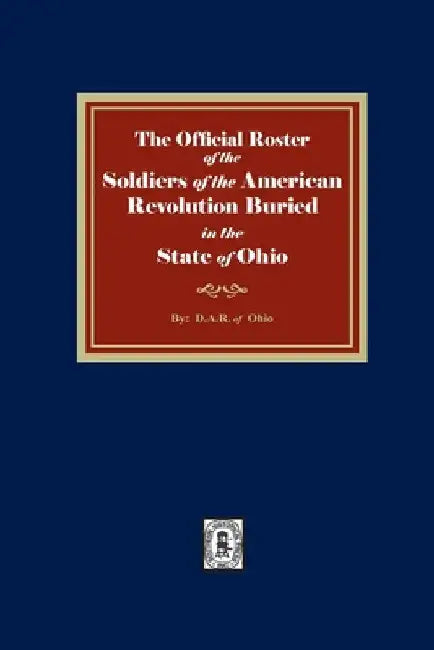 The Official Roster of the Soldiers of the American Revolution Buried in the State of Ohio by D. a. R. Of Ohio