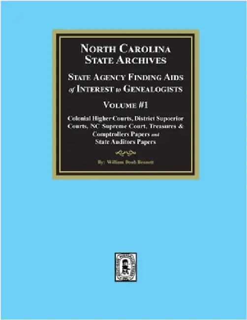 North Carolina State Archives: State Agency Finding Aids of Interest to Genealogists, Volume #1 by Bennett, William Doub