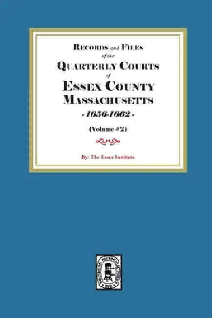 Records and Files of the Quarterly Courts of Essex County, Massachusetts, 1656-1662. Volume #2 by The Essex Institute