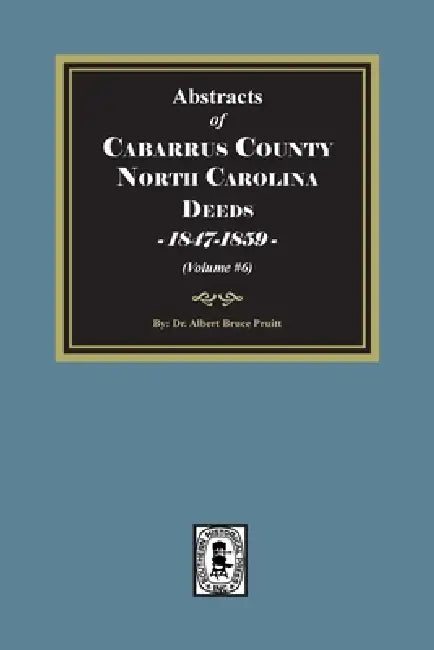 Cabarrus County, North Carolina Deeds, 1847-1859. (Volume #6) by Pruitt