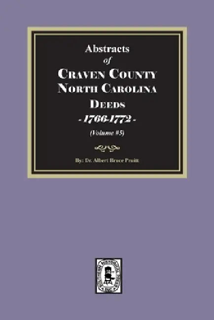 Craven County, North Carolina Deeds, 1766-1772. (Volume #5) by Pruitt