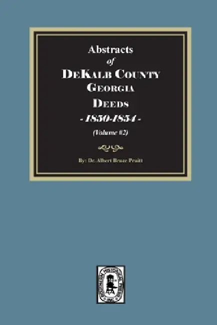 Abstracts of DeKalb County, Georgia Deeds, 1850-1854. (Volume #2) by Albert Bruce Pruitt