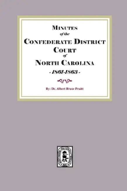 Minutes of the Confederate District Court of North Carolina, 1861-1863 by Albert Bruce Pruitt