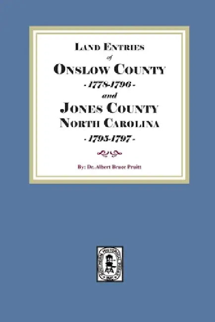 Land Entries of Onslow County, 1778-1796 and Jones County, North Carolina, 1795-1797 by Albert Bruce Pruitt