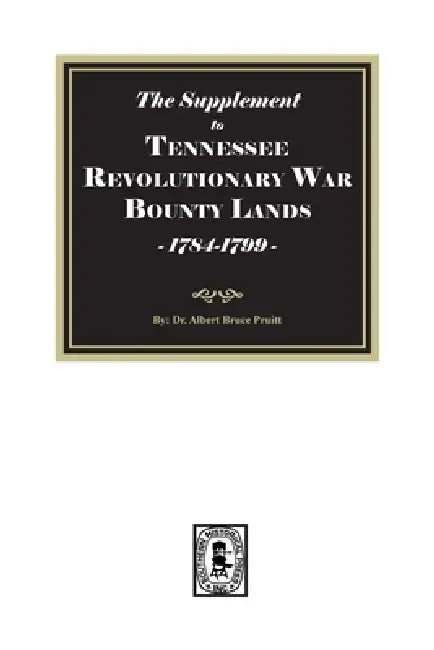 The Supplement to Tennessee Revolutionary War Bounty Lands, 1784-1799 by Albert Bruce Pruitt