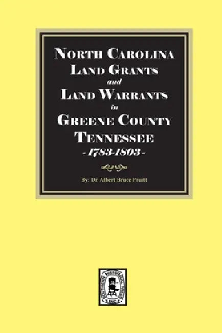 North Carolina Land Grants and Land Warrants in Greene County Tennessee, 1783-1803 by Albert Bruce Pruitt