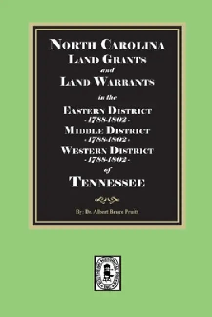 North Carolina Land Grants and Land Warrants in Tennessee - Eastern District 1788-1802, Middle District 1788-1802, Western District 1788-1802 by Albert Bruce Pruitt