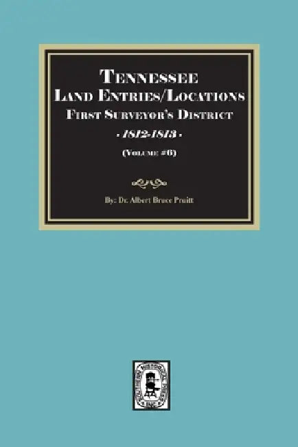 Tennessee Land Entries/Locations - First Surveyor's District, 1812-1813. Volume #6 by Albert Bruce Pruitt