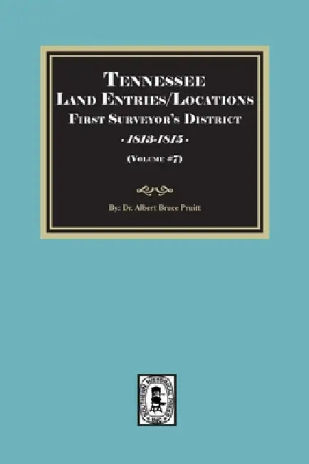 Tennessee Land Entries/Locations - First Surveyor's District, 1813-1815. Volume #7 by Albert Bruce Pruitt