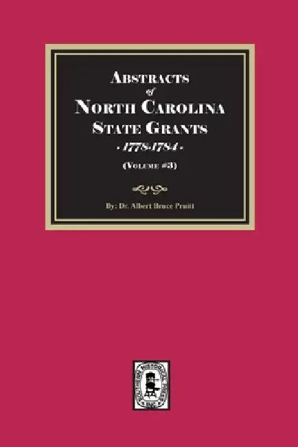 Abstracts of North Carolina State Grants, 1778-1784. (Volume #3) by Albert Bruce Pruitt