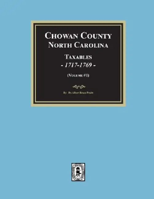 Chowan County, North Carolina Taxables, 1717-1769. (Volume #1) by Albert Bruce Pruitt