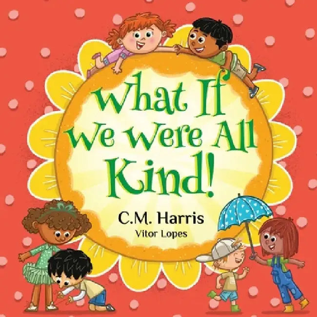 What If We Were All Kind! by C. M. Harris