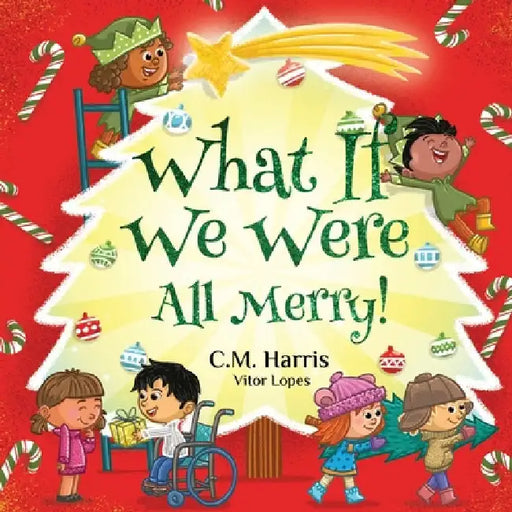What If We Were All Merry!: A Children's Rhyming Book About Holiday Joy and Togetherness by Harris, C. M.