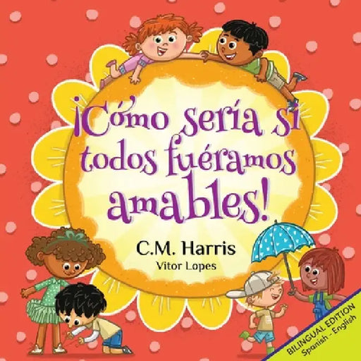 ¡Cómo sería si todos fuéramos amables!: Bilingual Edition: What If We Were All Kind! by C. M. Harris, Vitor Lopes
