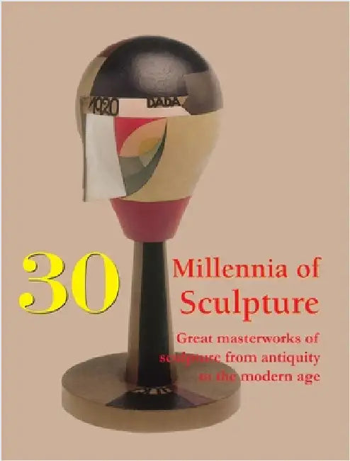 30 Millennia of Sculpture: Great masterworks of sculpture from antiquity to the modern age by Manca, Joseph