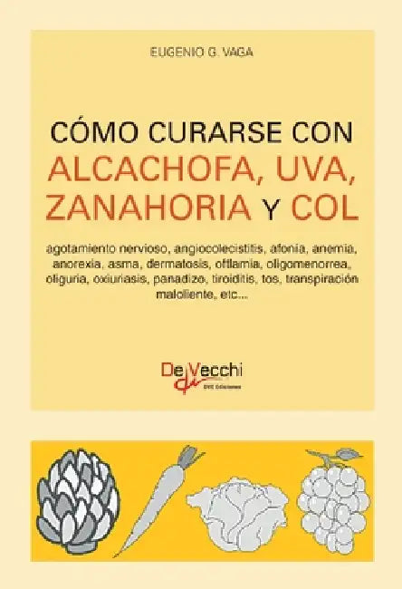 Cómo curarse con alcachofa, uva, zanahoria y col by G. Eugenio Vaga