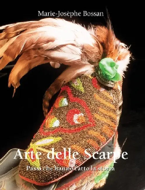 Arte Delle Scarpe: Passi che hanno fatto la storia by Bossan, Marie-Josèphe