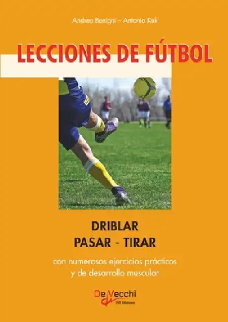 Lecciones de fútbol. Driblar-pasar-tirar by Andrea Benigni, Antonio Kuk