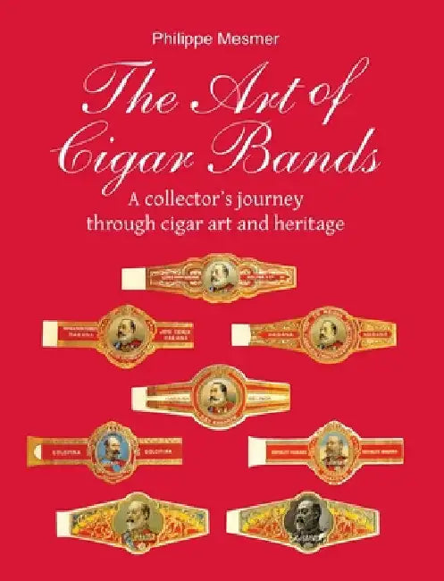 The Art of Cigar Bands: A collector's journey through cigar art and heritage by Mesmer, Philippe